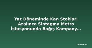 Yaz Döneminde Kan Stokları Azalınca Sintagma Metro İstasyonunda Bağış Kampanyası Başlatıldı
