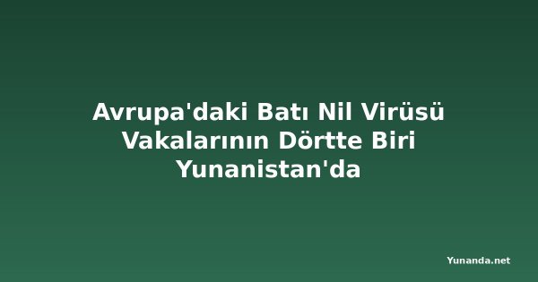 Avrupa'daki Batı Nil Virüsü Vakalarının Dörtte Biri Yunanistan'da