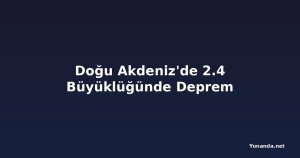 Doğu Akdeniz'de 2.4 Büyüklüğünde Deprem