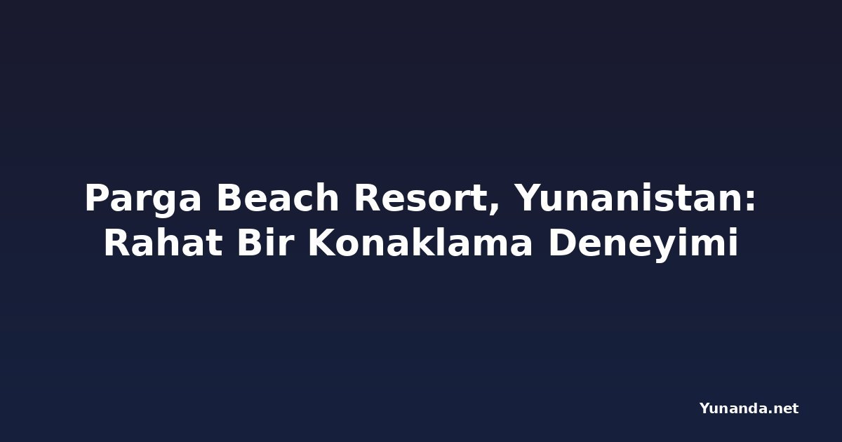 Parga Beach Resort, Yunanistan: Rahat Bir Konaklama Deneyimi