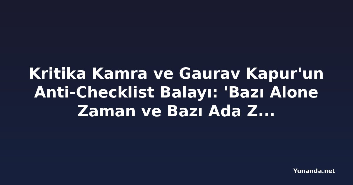 Kritika Kamra ve Gaurav Kapur'un Anti-Checklist Balayı: 'Bazı Alone Zaman ve Bazı Ada Zaman'