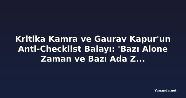 Kritika Kamra ve Gaurav Kapur'un Anti-Checklist Balayı: 'Bazı Alone Zaman ve Bazı Ada Zaman'