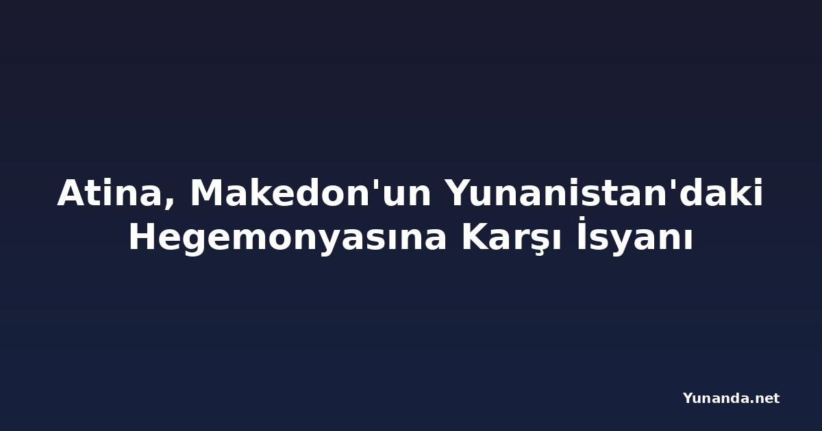 Atina, Makedon'un Yunanistan'daki Hegemonyasına Karşı İsyanı