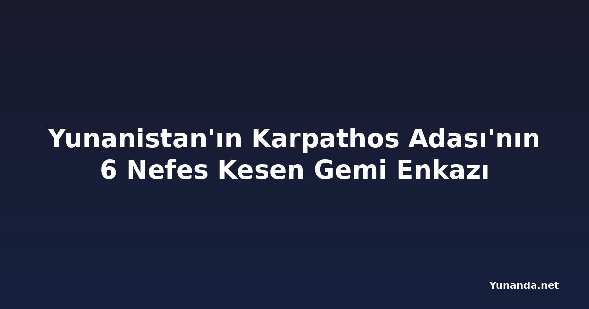 Yunanistan'ın Karpathos Adası'nın 6 Nefes Kesen Gemi Enkazı