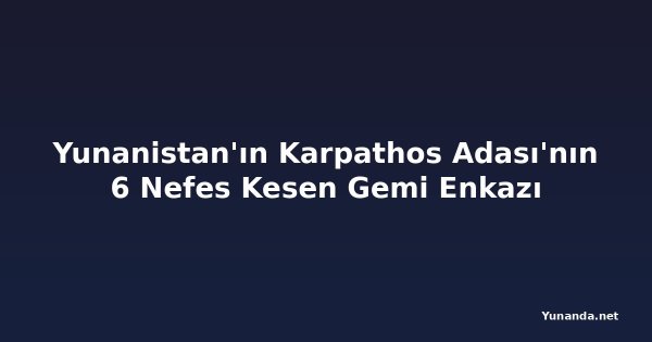 Yunanistan'ın Karpathos Adası'nın 6 Nefes Kesen Gemi Enkazı