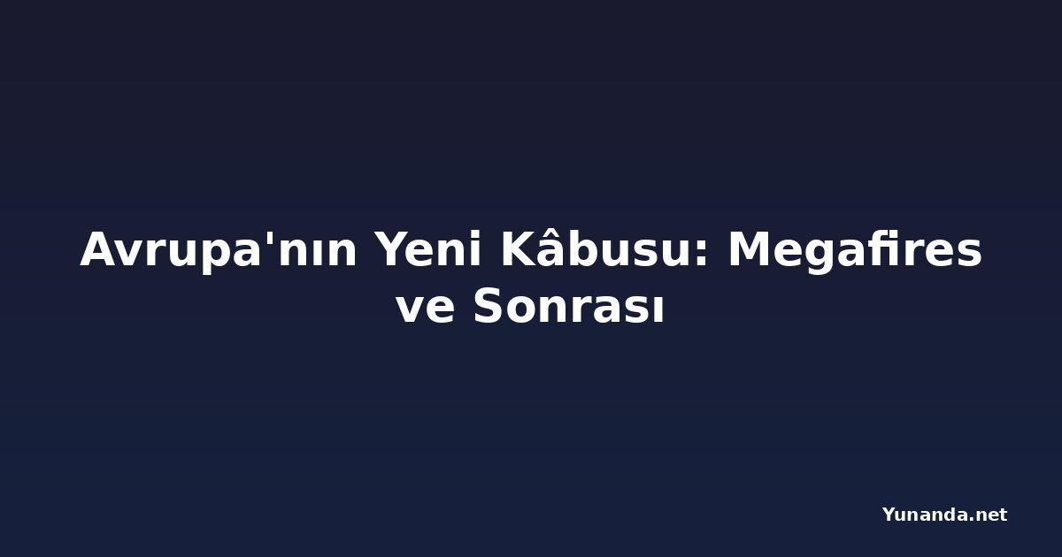 Avrupa'nın Yeni Kâbusu: Megafires ve Sonrası