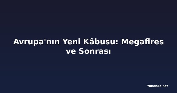 Avrupa'nın Yeni Kâbusu: Megafires ve Sonrası