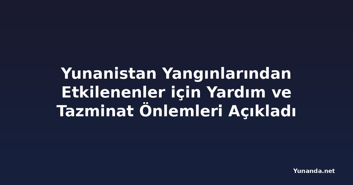 Yunanistan Yangınlarından Etkilenenler için Yardım ve Tazminat Önlemleri Açıkladı