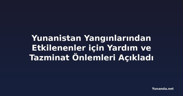 Yunanistan Yangınlarından Etkilenenler için Yardım ve Tazminat Önlemleri Açıkladı