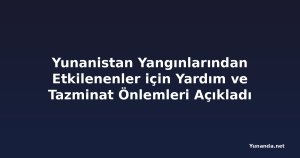 Yunanistan Yangınlarından Etkilenenler için Yardım ve Tazminat Önlemleri Açıkladı