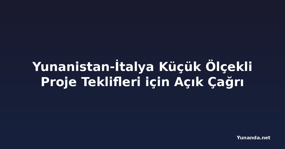 Yunanistan-İtalya Küçük Ölçekli Proje Teklifleri için Açık Çağrı
