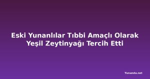 Eski Yunanlılar Tıbbi Amaçlı Olarak Yeşil Zeytinyağı Tercih Etti