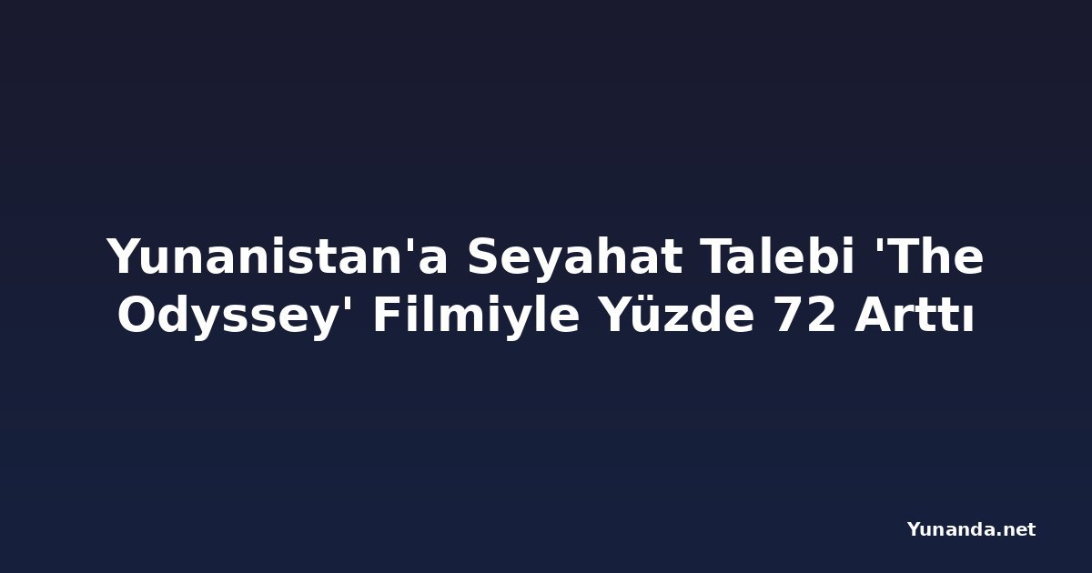 Yunanistan'a Seyahat Talebi 'The Odyssey' Filmiyle Yüzde 72 Arttı