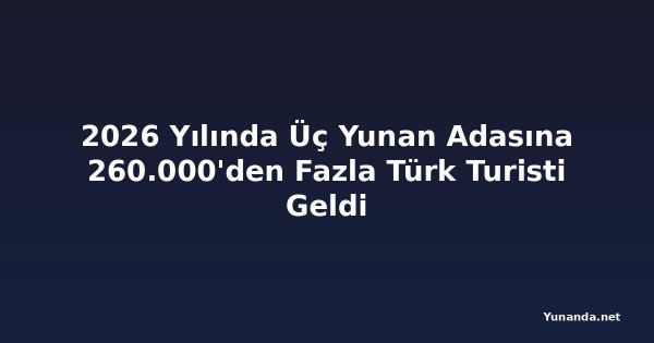 2026 Yılında Üç Yunan Adasına 260.000'den Fazla Türk Turisti Geldi