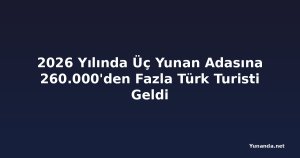 2026 Yılında Üç Yunan Adasına 260.000'den Fazla Türk Turisti Geldi