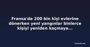 Fransa'da 200 bin kişi evlerine dönerken yeni yangınlar binlerce kişiyi yeniden kaçmaya zorladı