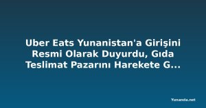 Uber Eats Yunanistan'a Girişini Resmi Olarak Duyurdu, Gıda Teslimat Pazarını Harekete Geçirdi