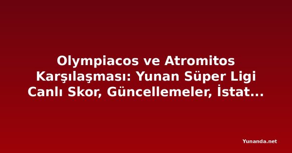 Olympiacos ve Atromitos Karşılaşması: Yunan Süper Ligi Canlı Skor, Güncellemeler, İstatistikler