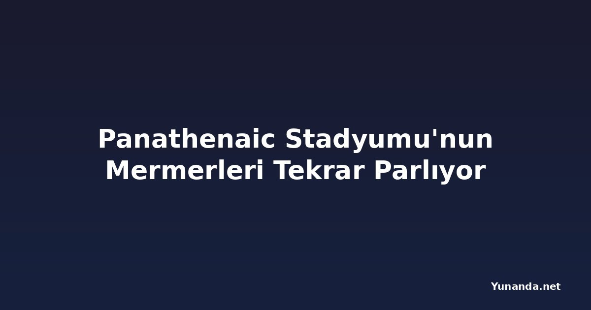 Panathenaic Stadyumu'nun Mermerleri Tekrar Parlıyor