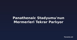 Panathenaic Stadyumu'nun Mermerleri Tekrar Parlıyor