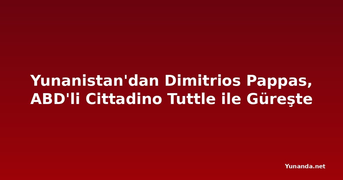 Yunanistan'dan Dimitrios Pappas, ABD'li Cittadino Tuttle ile Güreşte