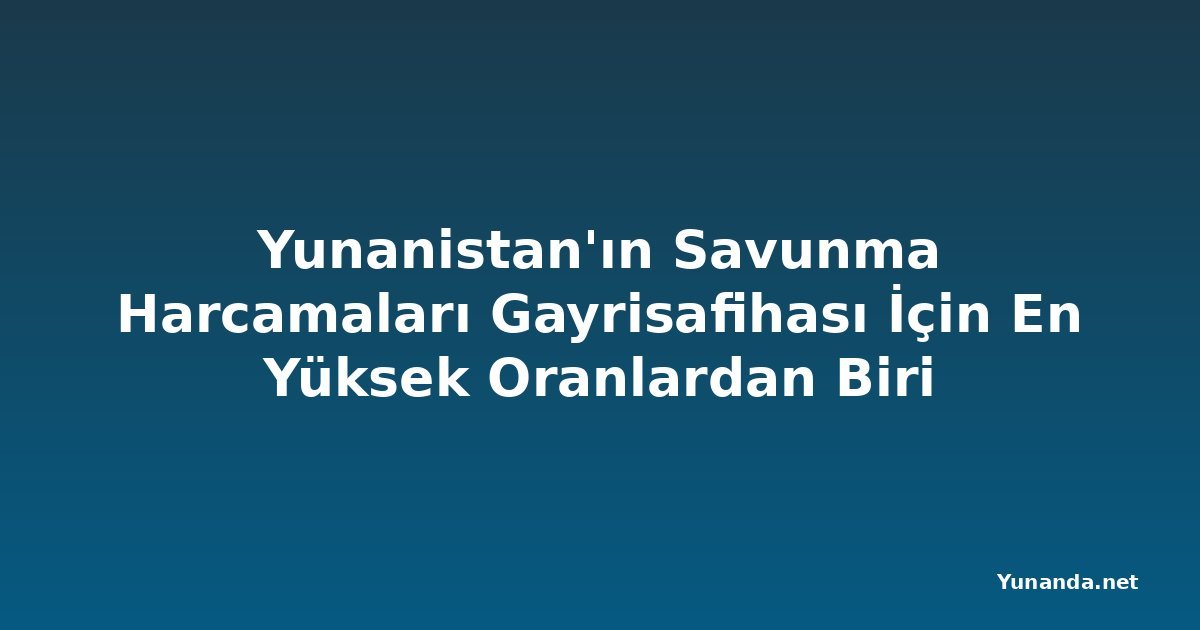 Yunanistan'ın Savunma Harcamaları Gayrisafihası İçin En Yüksek Oranlardan Biri