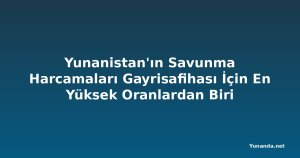 Yunanistan'ın Savunma Harcamaları Gayrisafihası İçin En Yüksek Oranlardan Biri