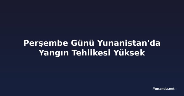 Perşembe Günü Yunanistan'da Yangın Tehlikesi Yüksek