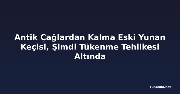 Antik Çağlardan Kalma Eski Yunan Keçisi, Şimdi Tükenme Tehlikesi Altında