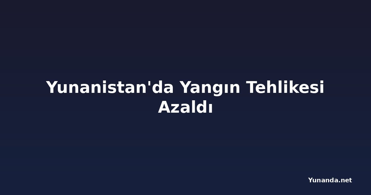 Yunanistan'da Yangın Tehlikesi Azaldı