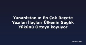 Yunanistan'ın En Çok Reçete Yazılan İlaçları Ülkenin Sağlık Yükünü Ortaya koyuyor