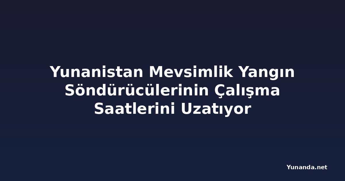 Yunanistan Mevsimlik Yangın Söndürücülerinin Çalışma Saatlerini Uzatıyor