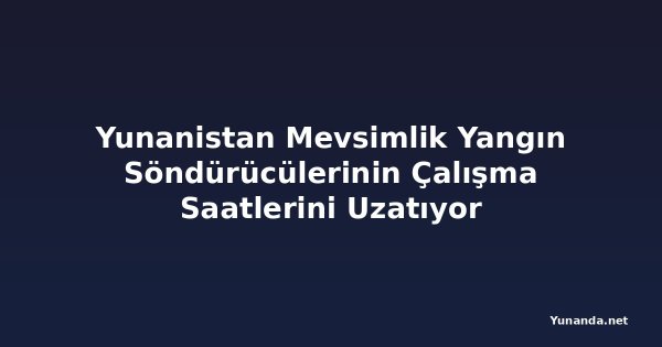 Yunanistan Mevsimlik Yangın Söndürücülerinin Çalışma Saatlerini Uzatıyor