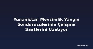 Yunanistan Mevsimlik Yangın Söndürücülerinin Çalışma Saatlerini Uzatıyor