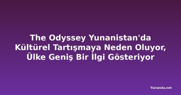 The Odyssey Yunanistan'da Kültürel Tartışmaya Neden Oluyor, Ülke Geniş Bir İlgi Gösteriyor