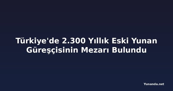 Türkiye'de 2.300 Yıllık Eski Yunan Güreşçisinin Mezarı Bulundu