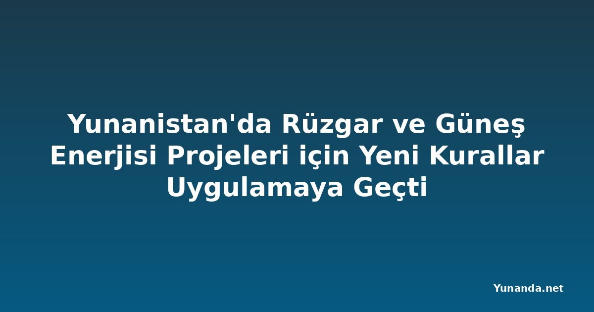 Yunanistan'da Rüzgar ve Güneş Enerjisi Projeleri için Yeni Kurallar Uygulamaya Geçti