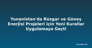 Yunanistan'da Rüzgar ve Güneş Enerjisi Projeleri için Yeni Kurallar Uygulamaya Geçti