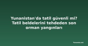 Yunanistan'da tatil güvenli mi? Tatil beldelerini tehdeden son orman yangınları