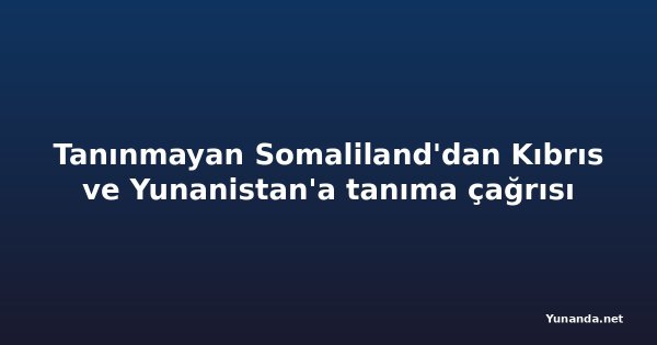 Tanınmayan Somaliland'dan Kıbrıs ve Yunanistan'a tanıma çağrısı