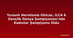 Yunanlı Hermionie Ghicas, ILCA 6 Gençlik Dünya Şampiyonası'nda Kadınlar Şampiyonu Oldu