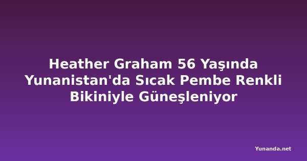 Heather Graham 56 Yaşında Yunanistan'da Sıcak Pembe Renkli Bikiniyle Güneşleniyor