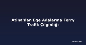 Atina'dan Ege Adalarına Ferry Trafik Çılgınlığı