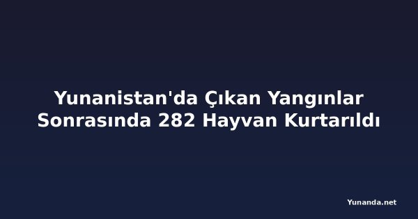 Yunanistan'da Çıkan Yangınlar Sonrasında 282 Hayvan Kurtarıldı