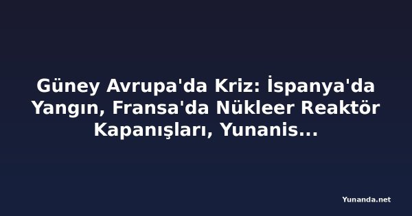 Güney Avrupa'da Kriz: İspanya'da Yangın, Fransa'da Nükleer Reaktör Kapanışları, Yunanistan'da Orman Yangınları