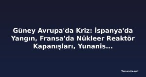 Güney Avrupa'da Kriz: İspanya'da Yangın, Fransa'da Nükleer Reaktör Kapanışları, Yunanistan'da Orman Yangınları