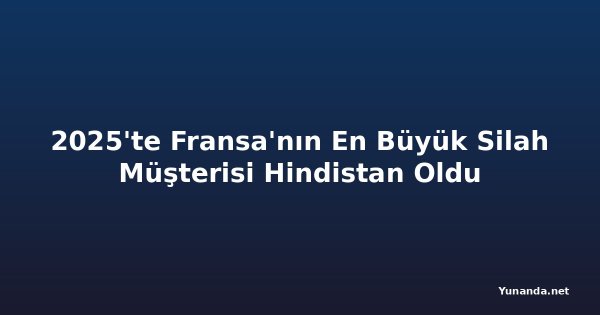 2025'te Fransa'nın En Büyük Silah Müşterisi Hindistan Oldu