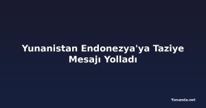 Yunanistan Endonezya'ya Taziye Mesajı Yolladı