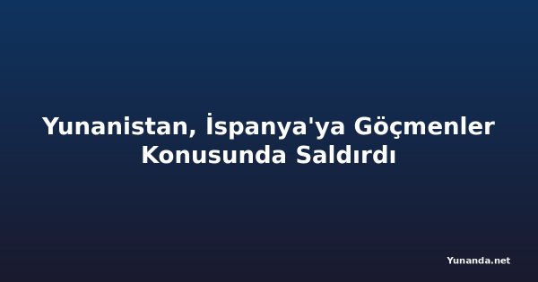 Yunanistan, İspanya'ya Göçmenler Konusunda Saldırdı
