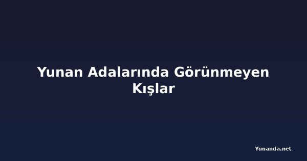 Yunan Adalarında Görünmeyen Kışlar